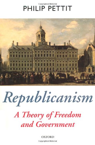 Republicanism: A Theory of Freedom and Government (Oxford Political Theory)
