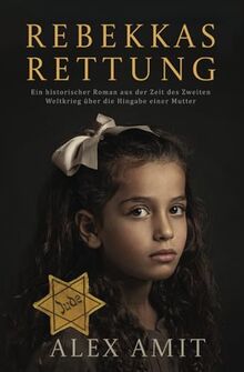 Rebekkas Rettung: Ein historischer Roman aus der Zeit des Zweiten Weltkrieg über die Hingabe einer Mutter