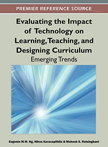Evaluating the Impact of Technology on Learning, Teaching, and Designing Curriculum: Emerging Trends (Premier Reference Source)