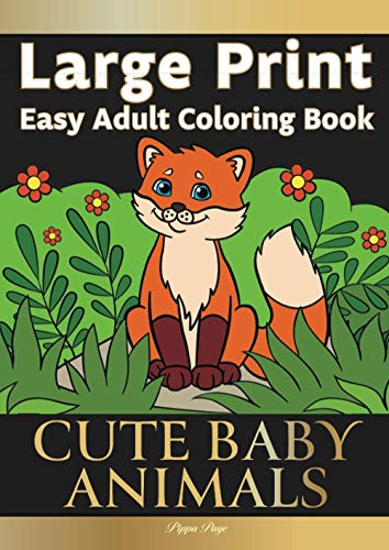 Large Print Easy Adult Coloring Book: CUTE BABY ANIMALS: Simple, Relaxing, Adorable Animal Scenes. The Perfect Coloring Companion For Seniors, Beginners & Anyone Who Enjoys Easy Coloring
