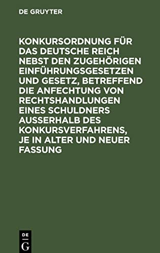 Konkursordnung für das Deutsche Reich nebst den zugehörigen Einführungsgesetzen und Gesetz, betreffend die Anfechtung von Rechtshandlungen eines ... je in alter und neuer Fassung