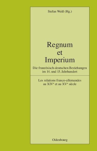 Regnum et Imperium: Die französisch-deutschen Beziehungen im 14. und 15. Jahrhundert. Les relations franco-allemandes au XIVe et au XVe siècle (Pariser Historische Studien, Band 83)