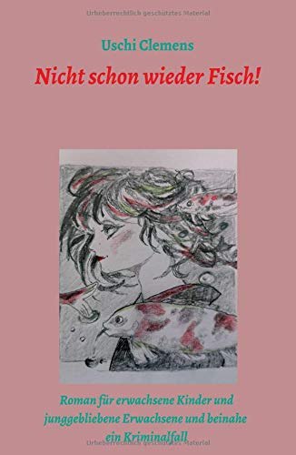 Nicht schon wieder Fisch!: Ein Roman für erwachsene Kinder und junggebliebene Erwachsene und beinahe ein Kriminalfall