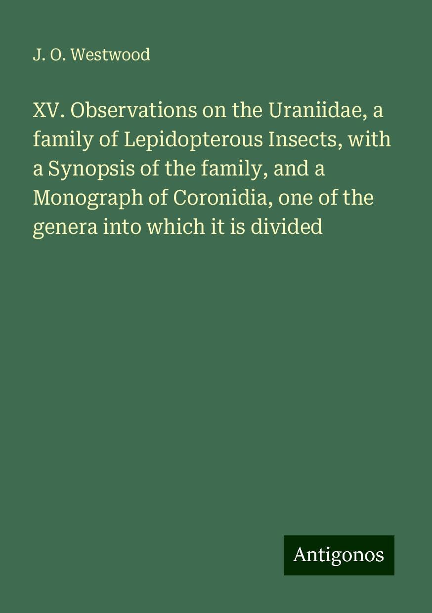 XV. Observations on the Uraniidae, a family of Lepidopterous Insects, with a Synopsis of the family, and a Monograph of Coronidia, one of the genera into which it is divided