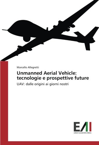 Unmanned Aerial Vehicle: tecnologie e prospettive future: UAV: dalle origini ai giorni nostri