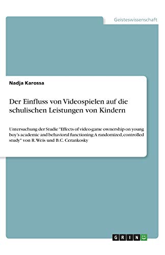 Der Einfluss von Videospielen auf die schulischen Leistungen von Kindern: Untersuchung der Studie Effects of video-game ownership on young boy¿s ... study von R. Weis und B.C. Cerankosky