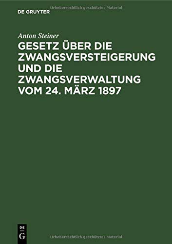 Gesetz über die Zwangsversteigerung und die Zwangsverwaltung vom 24. März 1897: Mit besonderer Berücksichtigung der bayerischen Ausführungs-Bestimmungen und unter Anfügung von Beispielen