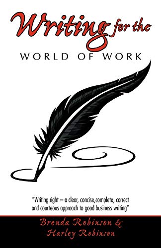 Writing For The World Of Work: Writing Right - A Clear, Concise, Complete, Correct And Courteous Approach To Good Business Writing
