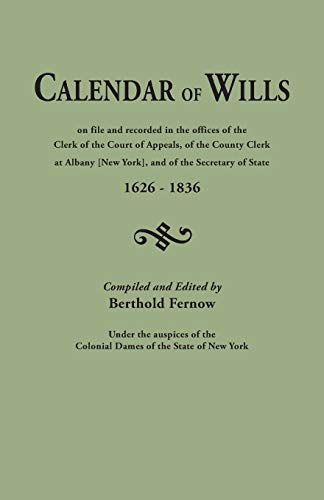 Calendar of Wills on file and recorded in the offices of the Clerk of the Court of Appeals, of the County Clerk at Albany [New York}, and of the ... under the auspices of the Colonial Dame