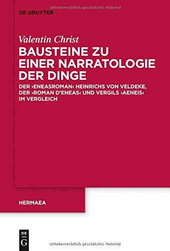 Bausteine zu einer Narratologie der Dinge: Der 'Eneasroman' Heinrichs von Veldeke, der 'Roman d'Eneas' und Vergils 'Aeneis' im Vergleich (Hermaea. Neue Folge, Band 137)