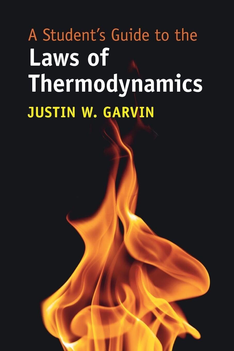 Garvin, Justin W. A Student's Guide To The Laws Of Thermodynamics