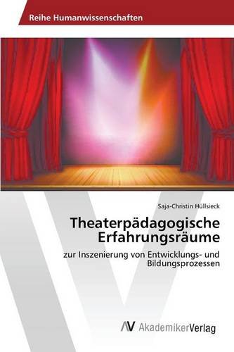 Theaterpädagogische Erfahrungsräume: zur Inszenierung von Entwicklungs- und Bildungsprozessen