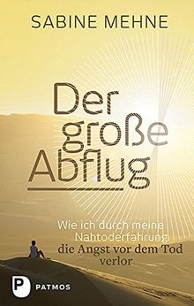 Der große Abflug - Wie ich durch meine Nahtoderfahrung die Angst vor dem Tod verlor