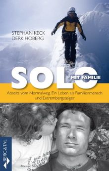 Solo mit Familie - Abseits vom Normalweg. Ein Leben als Familienmensch und Extrembergsteiger