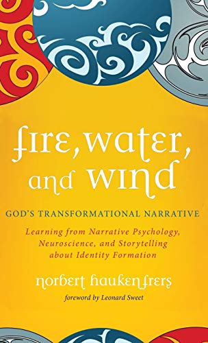 Fire, Water, and Wind: God's Transformational Narrative: Learning from Narrative Psychology, Neuroscience, and Storytelling about Identity Formation