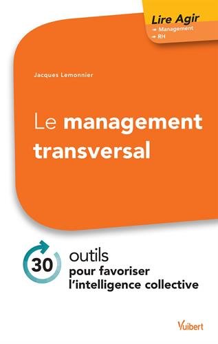 Le Management Transversal - 30 Outils Pour Favoriser L'intelligence Collective