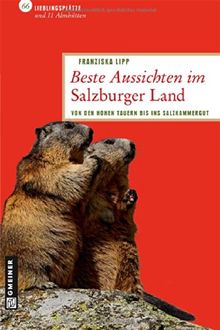 Beste Aussichten im Salzburger Land: 66 Lieblingsplätze und 11 Almhütten