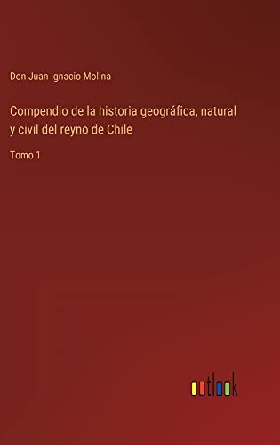 Compendio de la historia geográfica, natural y civil del reyno de Chile: Tomo 1