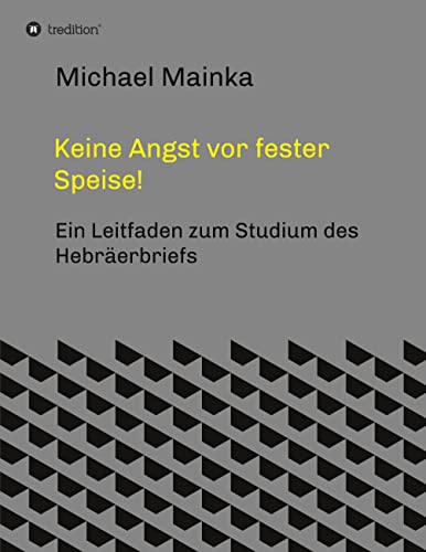 Keine Angst vor fester Speise!: Ein Leitfaden zum Studium des Hebräerbriefs
