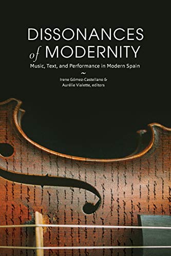 Dissonances of Modernity: Music, Text, and Performance in Modern Spain (North Carolina Studies in the Romance Languages and Literatures, 318, Band 318)