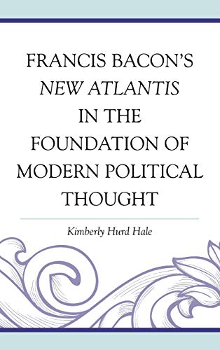 Francis Bacon's New Atlantis in the Foundation of Modern Political Thought