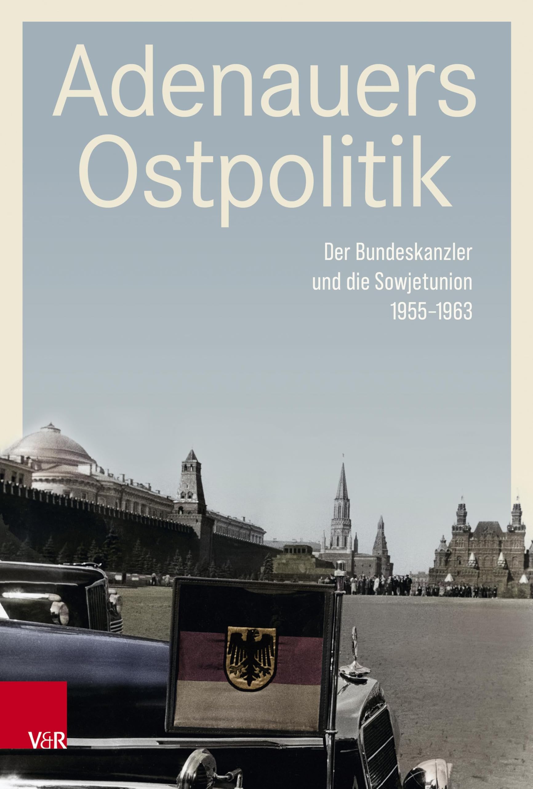 Adenauers Ostpolitik: Der Bundeskanzler und die Sowjetunion 1955-1963 (Rhöndorfer Ausgabe)