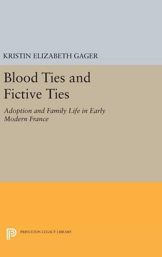 Blood Ties and Fictive Ties: Adoption and Family Life in Early Modern France (Princeton Legacy Library)