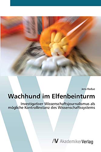 Wachhund im Elfenbeinturm: Investigativer Wissenschaftsjournalismus als mögliche Kontrollinstanz des Wissenschaftssystems