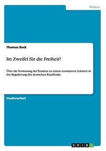 Im Zweifel für die Freiheit?: Über die Vermutung der Tendenz zu einem normativen Leitwert in der Regulierung des deutschen Rundfunks