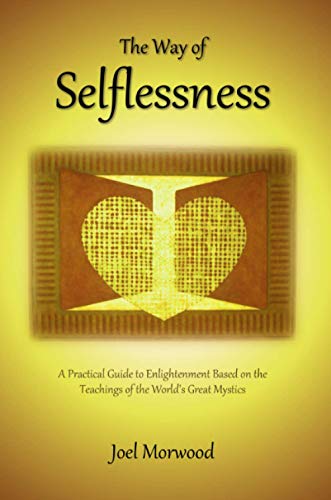 The Way of Selflessness: A Practical Guide to Enlightenment Based on the Teachings of the World’s Great Mystics