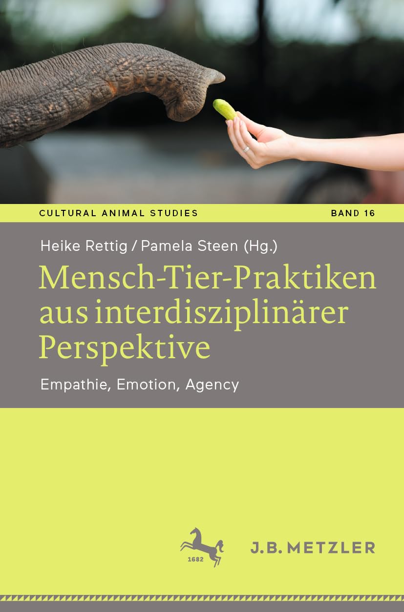 Mensch-Tier-Praktiken aus interdisziplinärer Perspektive: Empathie, Emotion, Agency (Cultural Animal Studies, 16, Band 16)