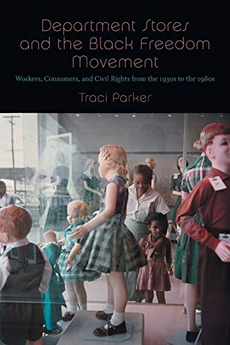 Department Stores and the Black Freedom Movement: Workers, Consumers, and Civil Rights from the 1930s to the 1980s (John Hope Franklin Series in African American History and Culture)