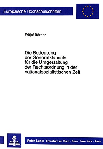 Die Bedeutung der Generalklauseln für die Umgestaltung der Rechtsordnung in der nationalsozialistischen Zeit (Europäische Hochschulschriften / ... / Publications Universitaires Européennes)