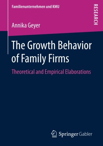 The Growth Behavior of Family Firms: Theoretical and Empirical Elaborations (Familienunternehmen und KMU)