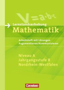 Lernstandserhebungen Mathematik - Nordrhein-Westfalen: 8. Schuljahr: Niveau A - Argumentieren/Kommunizieren: Arbeitsheft mit Lösungen: Arbeitsheft mit Lösungen, Argumentieren/Kommunizieren