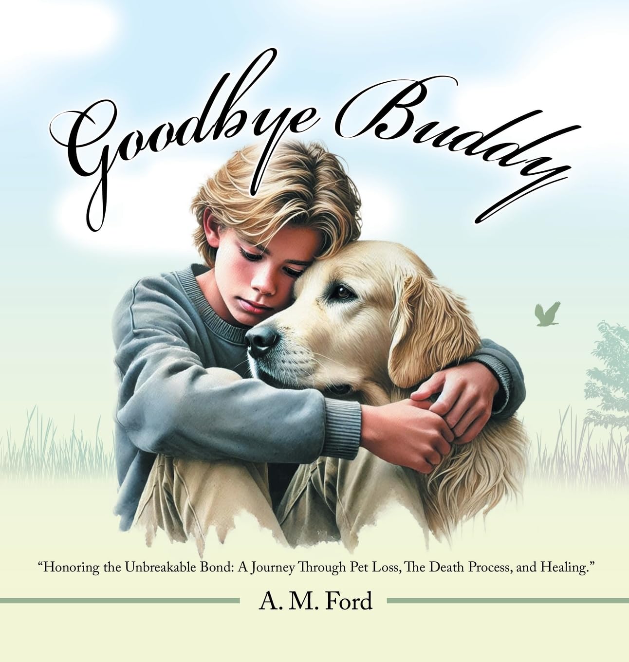 Goodbye Buddy: Honoring the Unbreakable Bond: A Journey Through Pet Loss, The Death Process, and Healing.