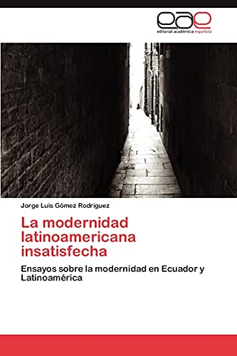 La modernidad latinoamericana insatisfecha: Ensayos sobre la modernidad en Ecuador y Latinoamérica