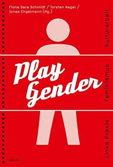 Play Gender: Linke Praxis - Feminismus - Kulturarbeit