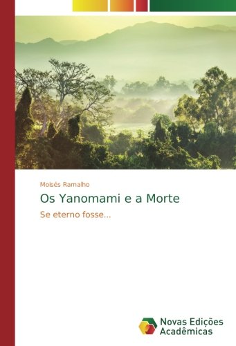 Os Yanomami e a Morte: Se eterno fosse...