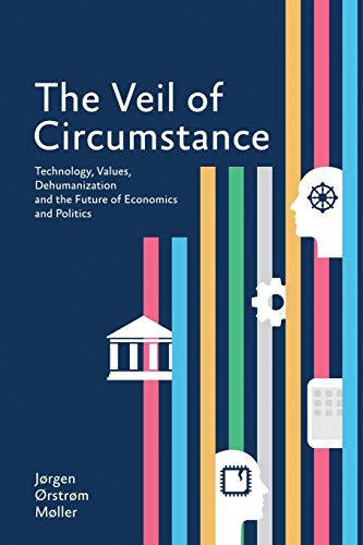The Veil of Circumstance: Technology, Values, Dehumanization and the Future of Economics and Politics