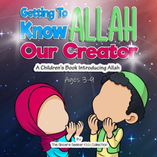 Getting to know Allah Our Creator: A Children’s Book Introducing Allah (Islam for Kids Series)