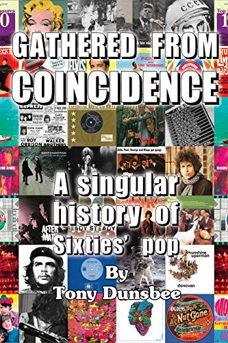 Tony Dunsbee Gathered From Coincidence - A Singular History Of Sixties' Pop