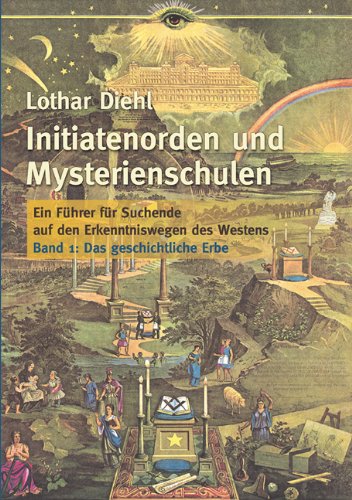 Initiatenorden und Mysterienschulen Bd.1 : Das geschichtliche Erbe: Ein Führer für Suchende auf den Erkenntniswegen des Westens
