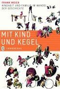 Mit Kind und Kegel: Kindheit und Familie im Wandel der Geschichte