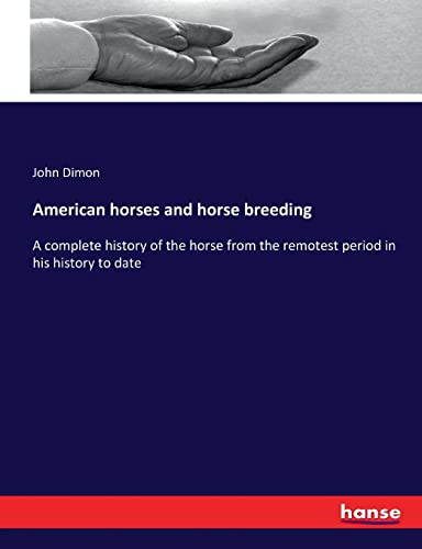 American horses and horse breeding: A complete history of the horse from the remotest period in his history to date