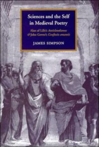 Sciences and the Self in Medieval Poetry: Alan of Lille's Anticlaudianus and John Gower's Confessio Amantis (Cambridge Studies in Medieval Literature, Band 25)