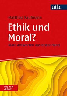 Ethik und Moral? Frag doch einfach!: Klare Antworten aus erster Hand