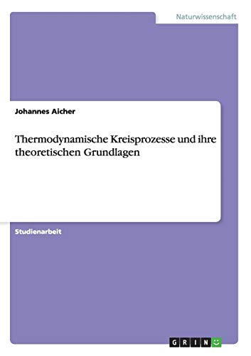 Thermodynamische Kreisprozesse und ihre theoretischen Grundlagen