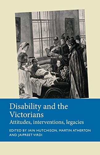 Disability and the Victorians: Attitudes, interventions, legacies (Disability History)