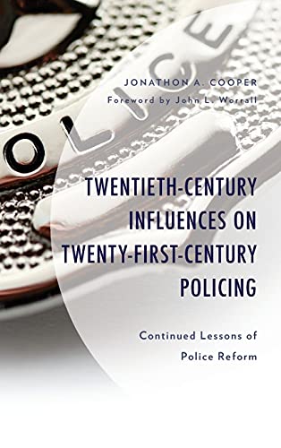 Twentieth-Century Influences on Twenty-First-Century Policing: Continued Lessons of Police Reform, Revised Edition (Policing Perspectives and Challenges in the Twenty-First Century)